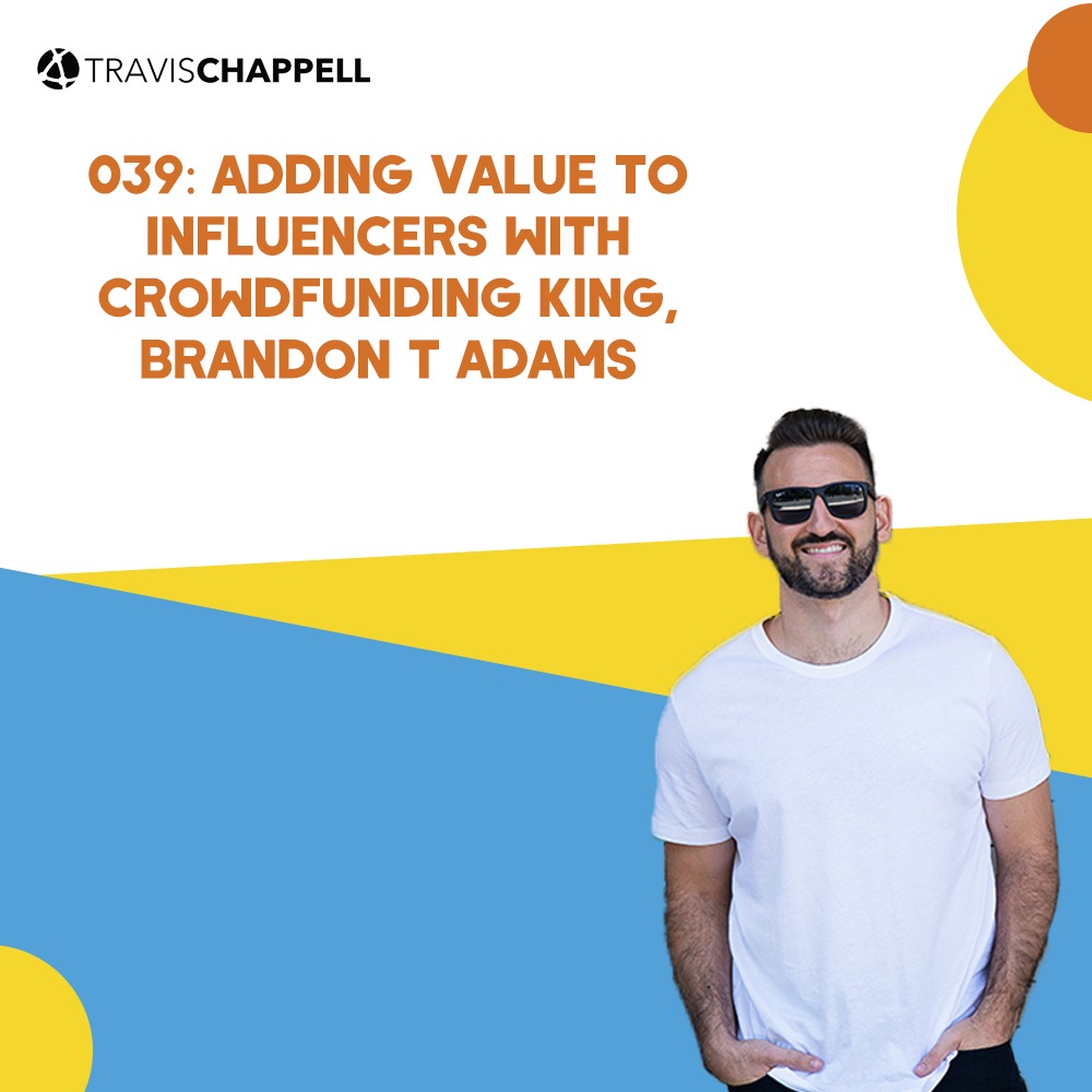 039: Adding Value to Influencers with Crowdfunding King, Brandon T Adams