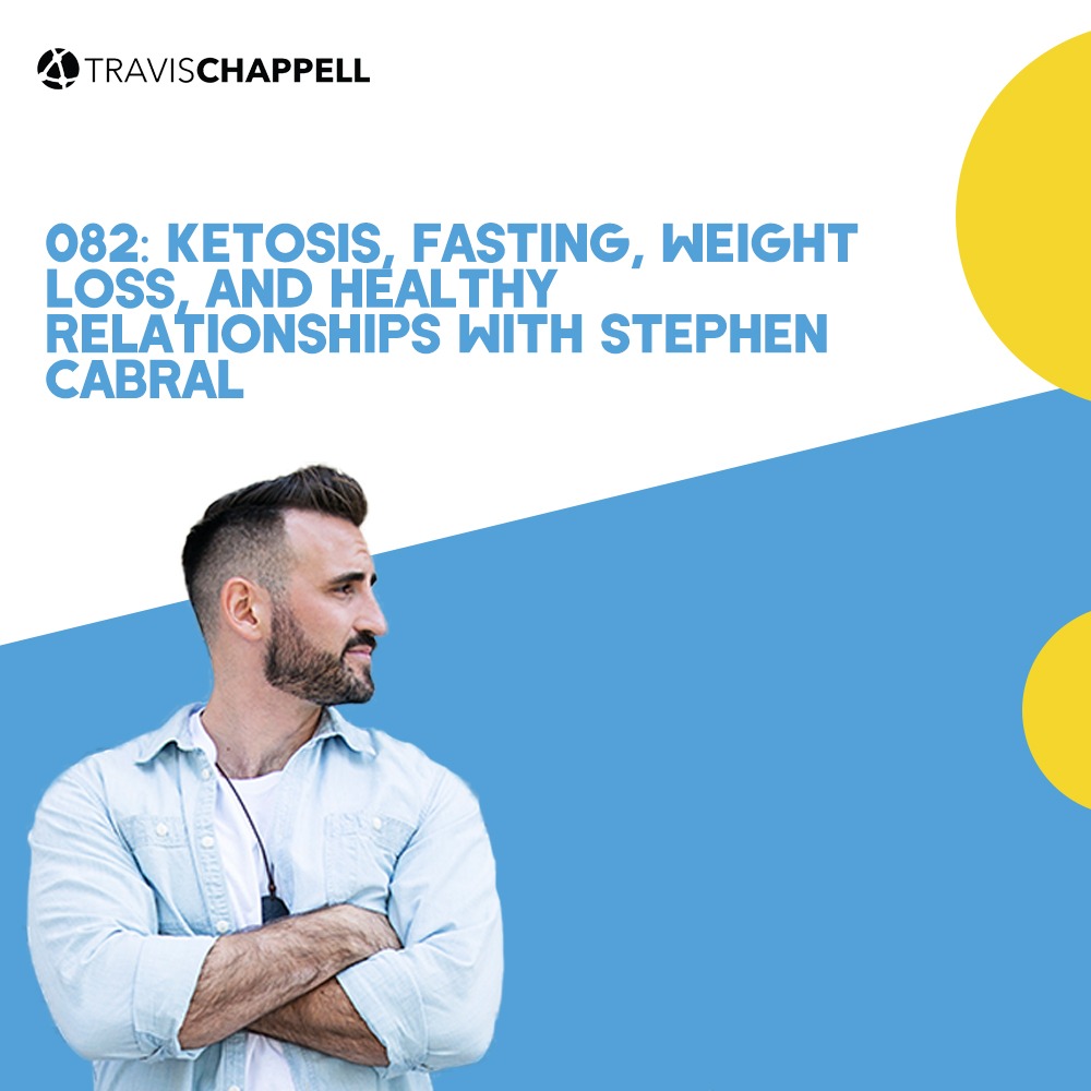 082: Ketosis, Fasting, Weight Loss, and Healthy Relationships with Stephen Cabral