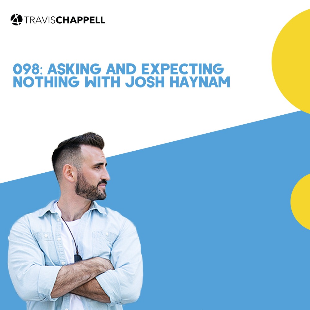 098: Asking and Expecting Nothing with Josh Haynam
