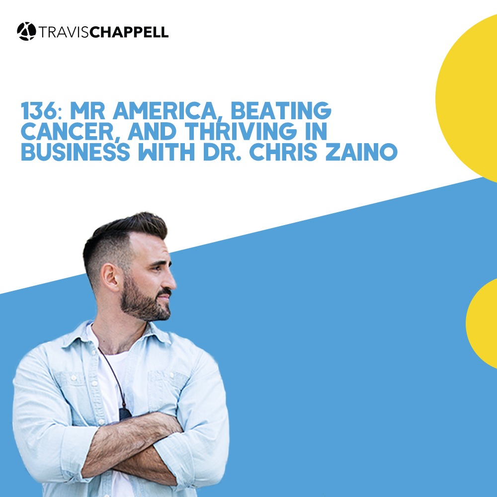 136: Mr America, Beating Cancer, and Thriving in Business with Dr. Chris Zaino
