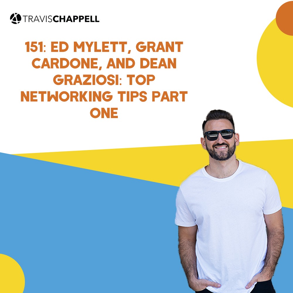 151: Ed Mylett, Grant Cardone, and Dean Graziosi: Top Networking Tips Part One