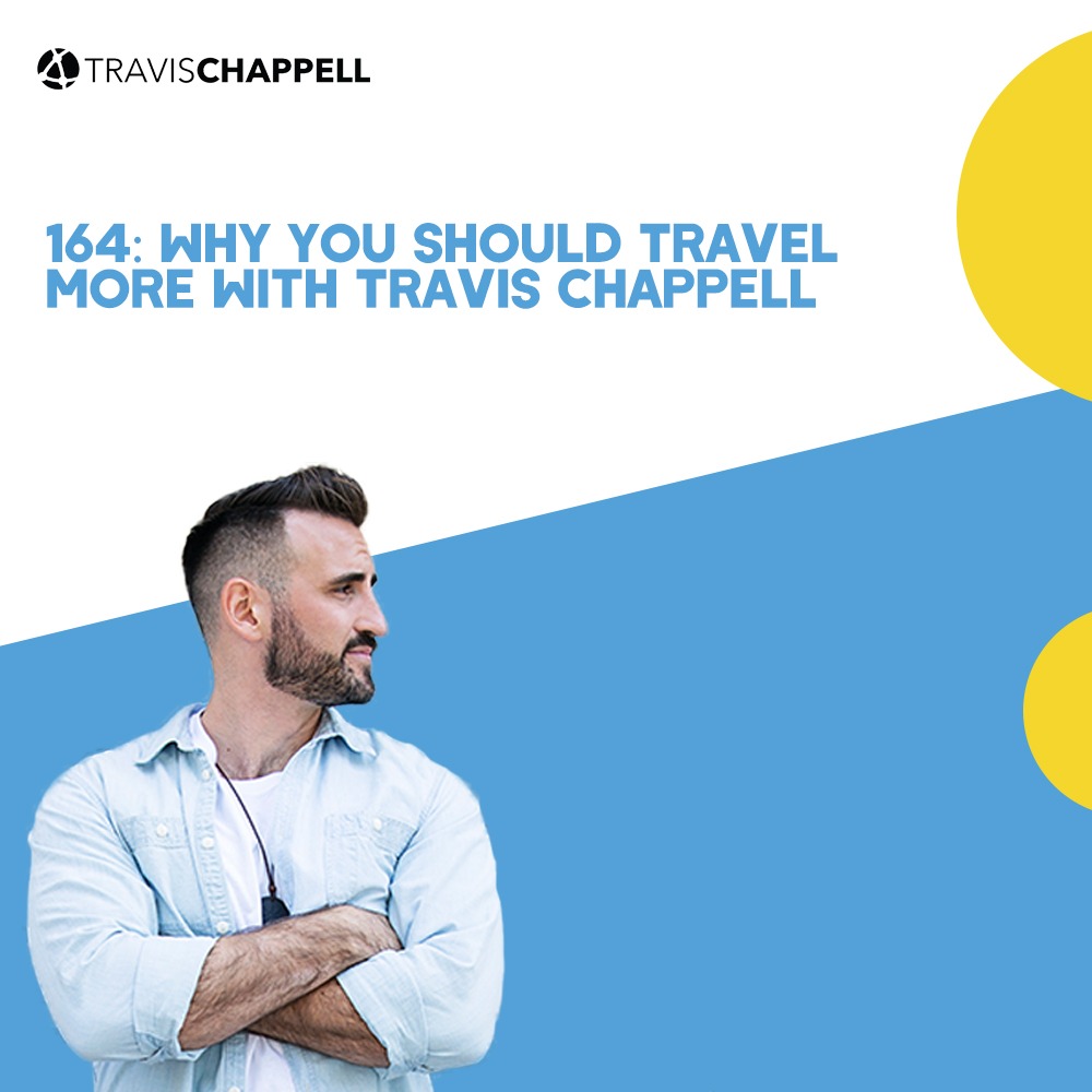 164: Why You Should Travel More with Travis Chappell